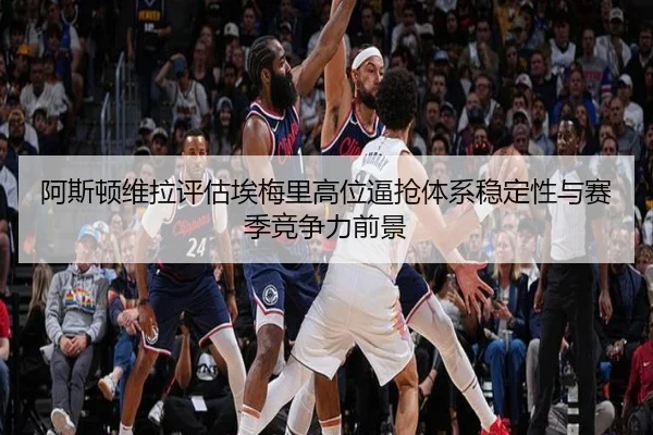 阿斯顿维拉评估埃梅里高位逼抢体系稳定性与赛季竞争力前景 - kaiyun